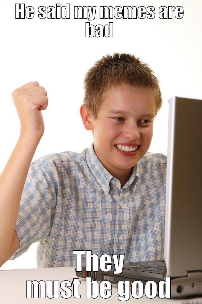 white kid computer my memes are good - HE SAID MY MEMES ARE BAD THEY MUST BE GOOD Misc