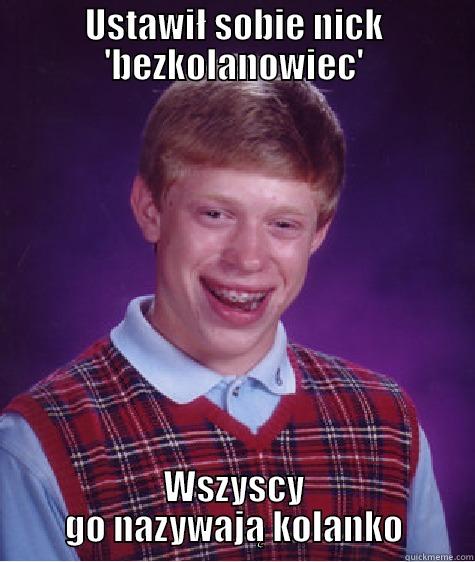 USTAWIŁ SOBIE NICK 'BEZKOLANOWIEC' WSZYSCY GO NAZYWAJĄ KOLANKO Bad Luck Brian