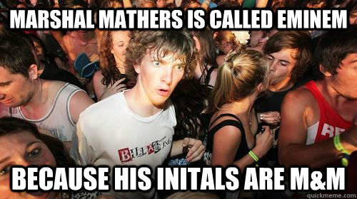 marshal mathers is called eminem  because his initals are M&m  Sudden Clarity Clarence
