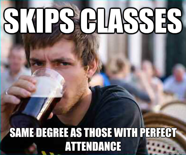 skips classes same degree as those with perfect attendance  Lazy College Senior