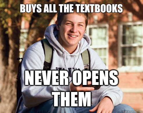 Buys all the textbooks Never opens them  College Freshman