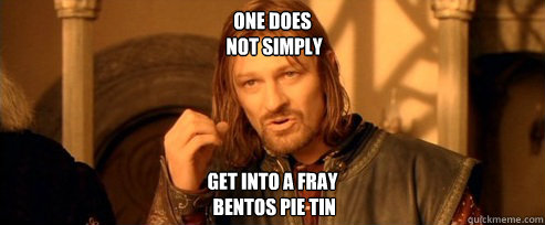 One does
 not simply get into a fray
 bentos pie tin - One does
 not simply get into a fray
 bentos pie tin  One Does Not Simply