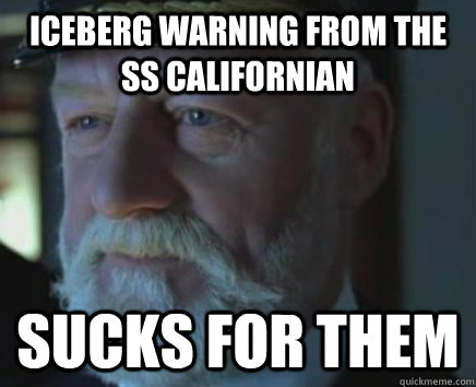 Iceberg Warning from the SS Californian SUCKS FOR THEM  