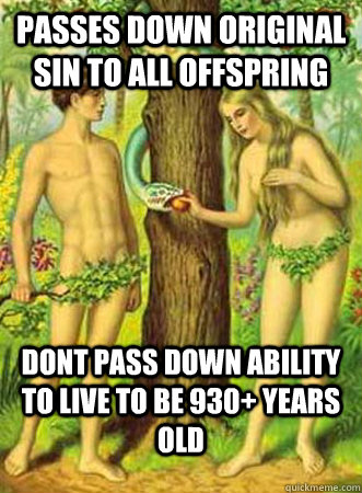 Passes down Original Sin To all offspring Dont pass down ability to live to be 930+ years old  Scumbag Adam and Eve