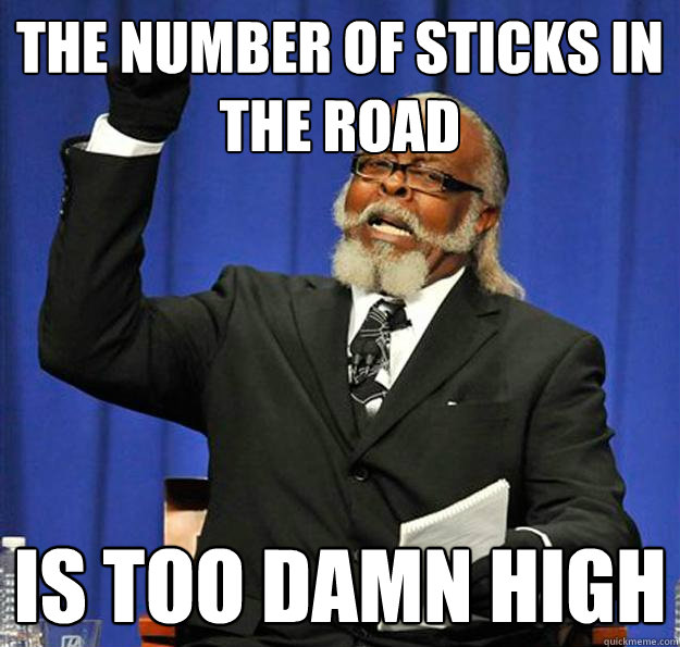 The number of sticks in the road Is too damn high - The number of sticks in the road Is too damn high  Jimmy McMillan