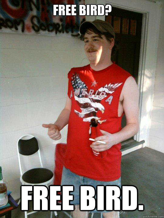 free bird? Free bird.  - free bird? Free bird.   Redneck Randal