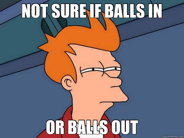 NOT SURE IF BALLS IN OR BALLS OUT  Futurama Fry