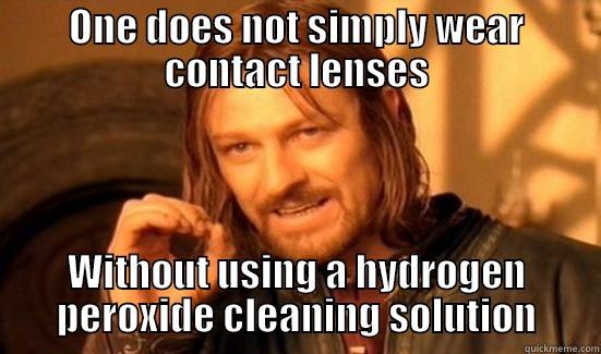 ONE DOES NOT SIMPLY WEAR CONTACT LENSES WITHOUT USING A HYDROGEN PEROXIDE CLEANING SOLUTION Boromir