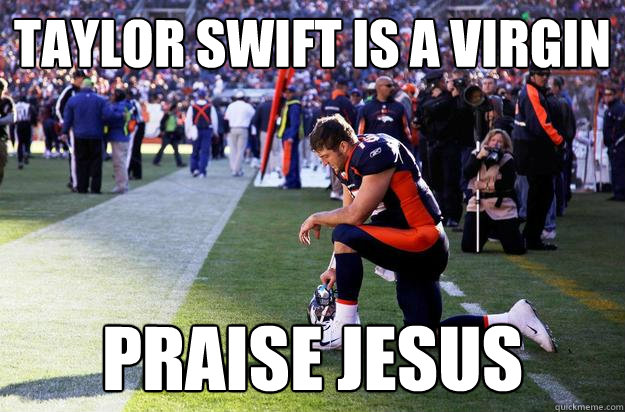 Taylor Swift is a Virgin Praise Jesus - Taylor Swift is a Virgin Praise Jesus  Tebowing