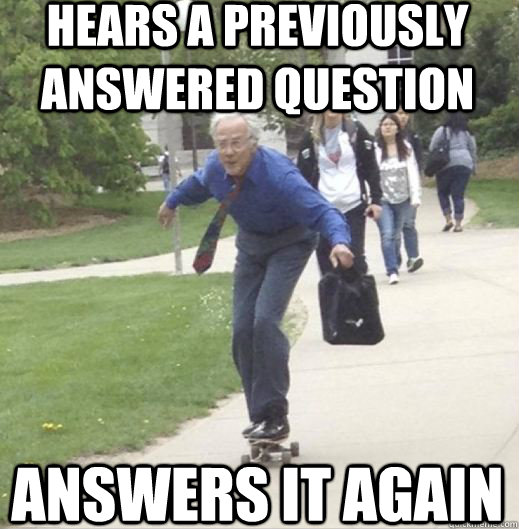 Hears a previously answered question Answers it again - Hears a previously answered question Answers it again  Cool Guy Prof