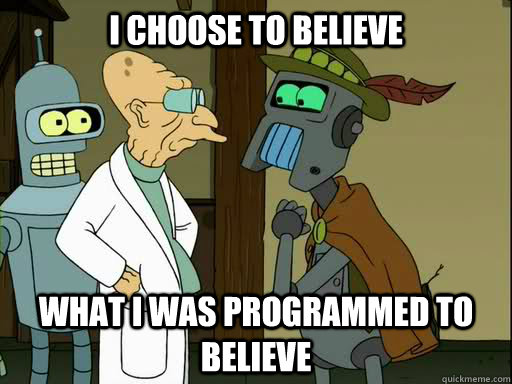 I choose to believe What I was programmed to believe  