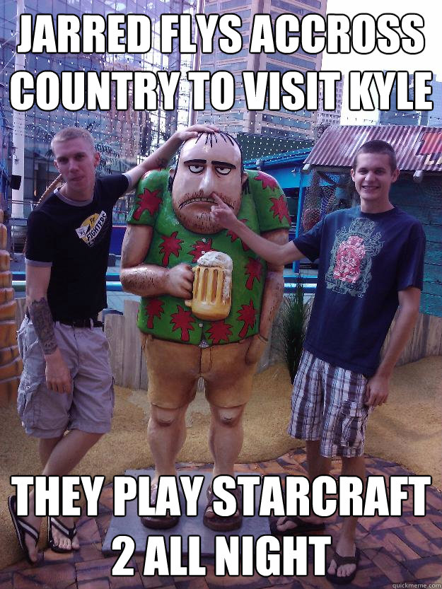 jarred flys accross country to visit kyle They play Starcraft 2 all night  