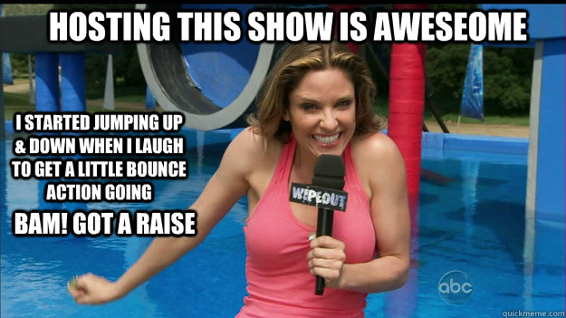 HOSTING THIS SHOW IS AWESEOME I STARTED JUMPING UP & DOWN WHEN I LAUGH TO GET A LITTLE BOUNCE ACTION GOING BAM! GOT A RAISE  BANGIN ASS JILL WAGNER