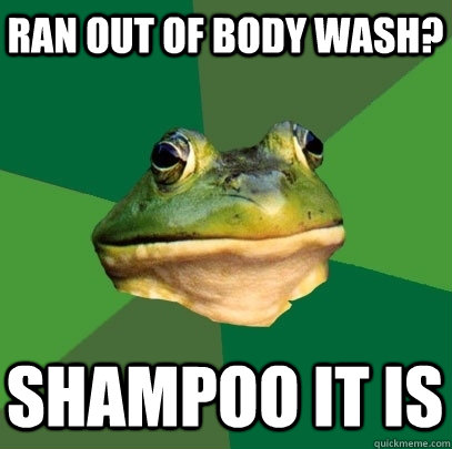 Ran out of body wash? Shampoo it is  Foul Bachelor Frog