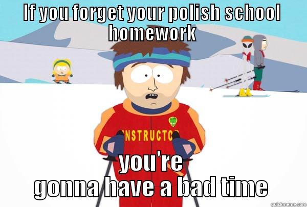 Polish meme - IF YOU FORGET YOUR POLISH SCHOOL HOMEWORK YOU'RE GONNA HAVE A BAD TIME Super Cool Ski Instructor