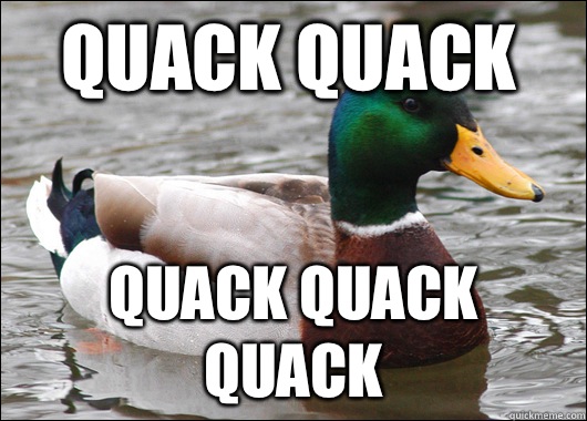 Quack quack Quack quack quack  Actual Advice Mallard
