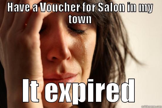 HAVE A VOUCHER FOR SALON IN MY TOWN IT EXPIRED First World Problems