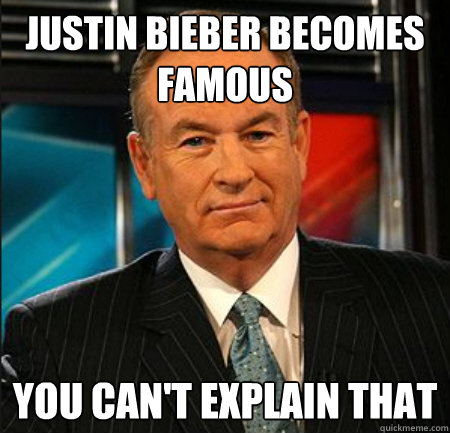 justin bieber becomes famous You can't explain that  You cant explain that