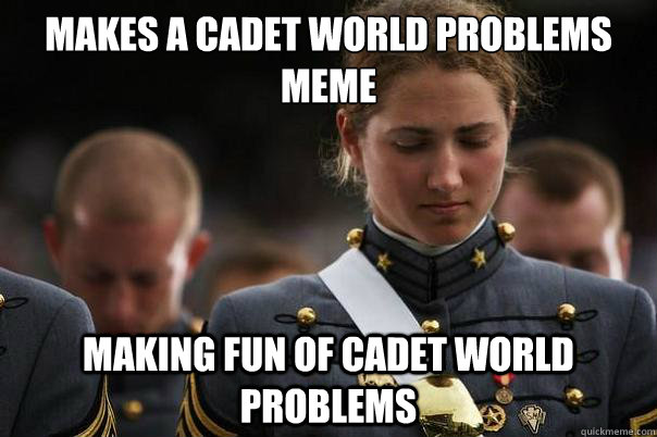 Cadet World Problems memes | quickmeme