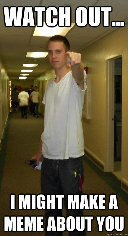 watch out... i might make a meme about you - watch out... i might make a meme about you  the jack-o-lantern