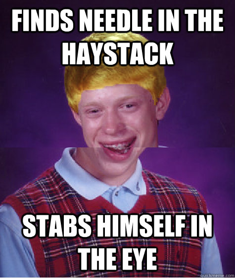 Finds needle in the haystack Stabs himself in the eye - Finds needle in the haystack Stabs himself in the eye  Good Luck Bad Luck Brian