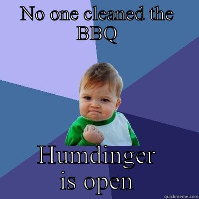 NO ONE CLEANED THE BBQ HUMDINGER IS OPEN Success Kid