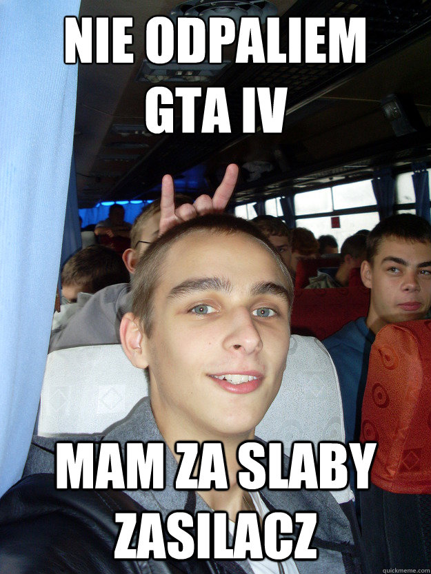 Nie odpaliłem 
gta IV mam za slaby zasilacz  