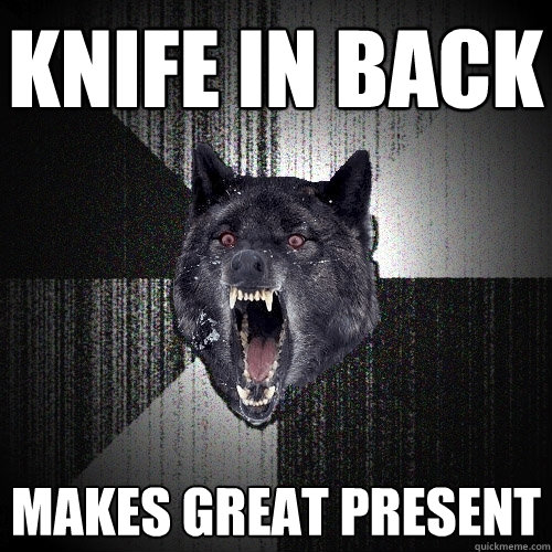 knife in back makes great present  Insanity Wolf