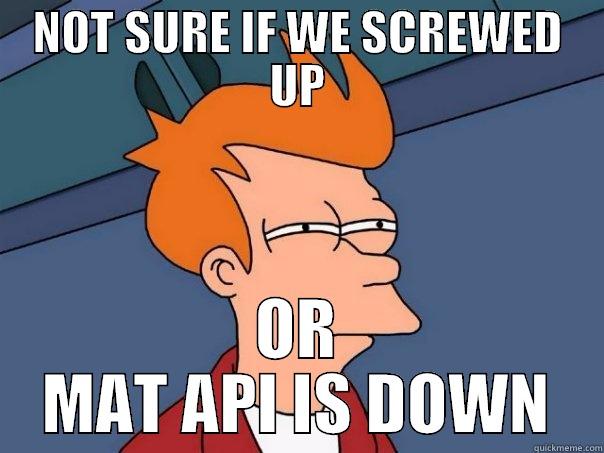 NOT SURE IF WE SCREWED UP OR MAT API IS DOWN Futurama Fry