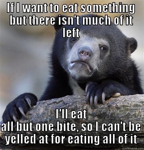 IF I WANT TO EAT SOMETHING BUT THERE ISN'T MUCH OF IT LEFT I'LL EAT ALL BUT ONE BITE, SO I CAN'T BE YELLED AT FOR EATING ALL OF IT Confession Bear