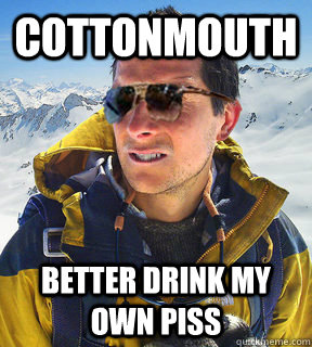 cottonmouth better drink my own piss  Bear Grylls Dat Piss