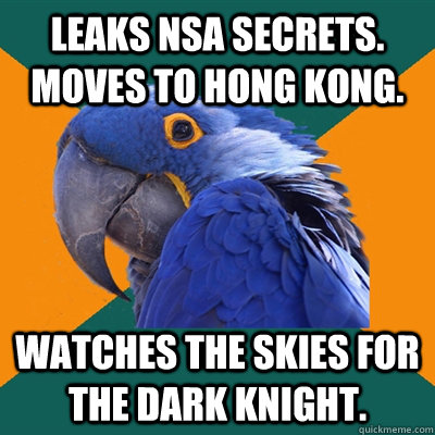 Leaks NSA secrets. Moves to Hong Kong. Watches the skies for The Dark Knight. - Leaks NSA secrets. Moves to Hong Kong. Watches the skies for The Dark Knight.  Paranoid Parrot