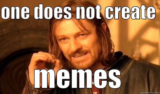 ONE DOES NOT CREATE  MEMES Boromir
