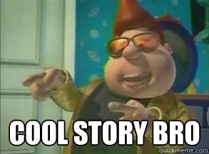  cool story bro -  cool story bro  COOL STORY BRO