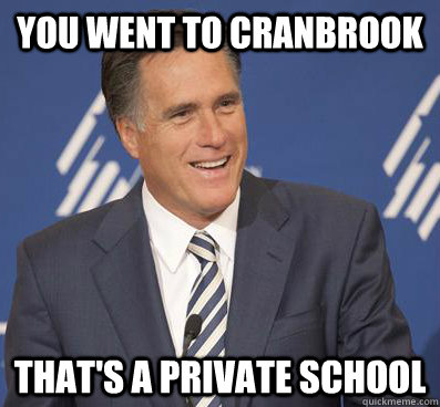you went to cranbrook that's a private school - you went to cranbrook that's a private school  mitt romney 8 mile square