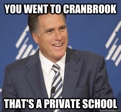 you went to cranbrook that's a private school  