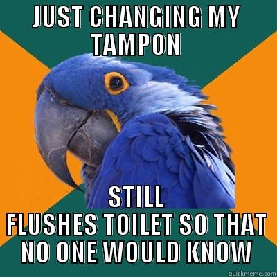 JUST CHANGING MY TAMPON STILL FLUSHES TOILET SO THAT NO ONE WOULD KNOW Paranoid Parrot