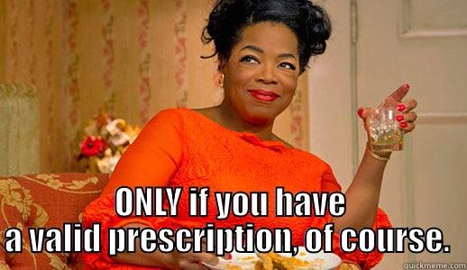  ONLY IF YOU HAVE A VALID PRESCRIPTION, OF COURSE.  Misc