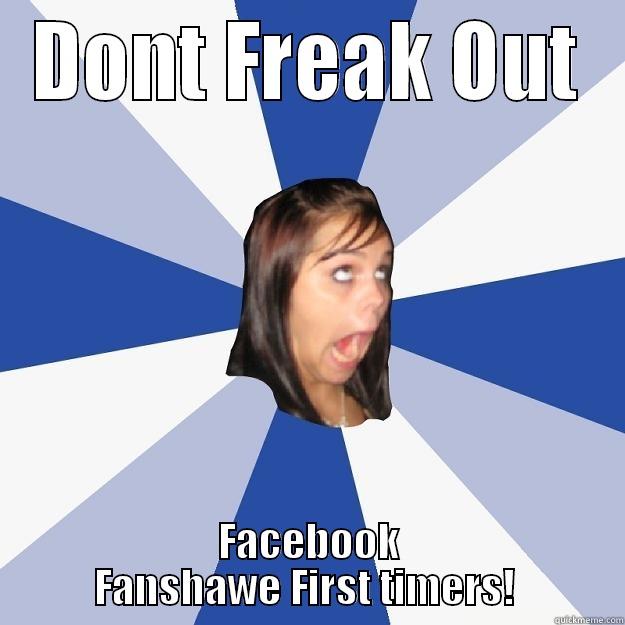 DONT FREAK OUT FACEBOOK FANSHAWE FIRST TIMERS!  Annoying Facebook Girl
