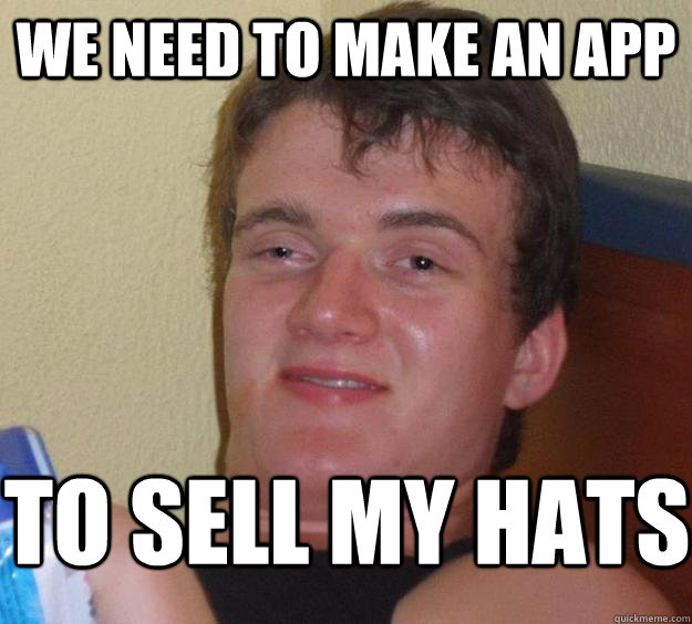 We need to make an app to sell my hats  10 Guy