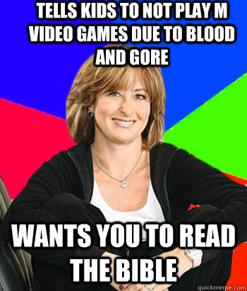 Tells kids to not play M video games due to blood and gore Wants you to read the bible  Sheltering Suburban Mom