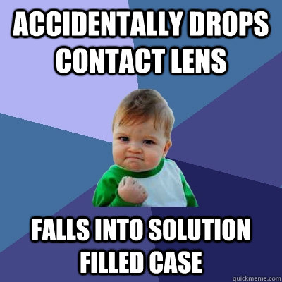 Accidentally drops contact lens falls into solution filled case - Accidentally drops contact lens falls into solution filled case  Success Kid