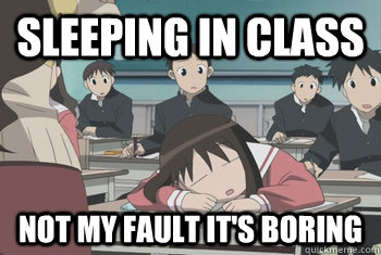 Sleeping in class Not my Fault it's boring - Sleeping in class Not my Fault it's boring  Mark Keppel High School Memes