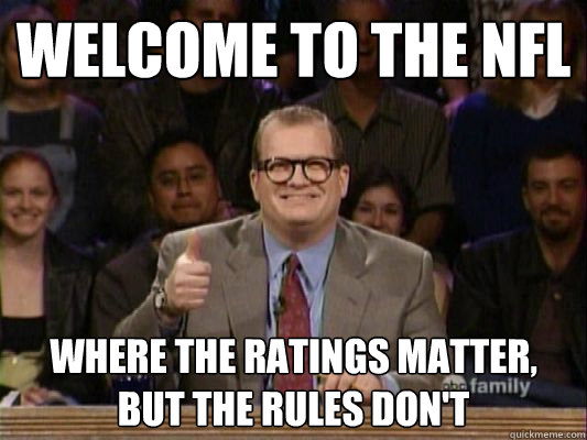 Welcome to the NFL Where the ratings matter, but the rules don't   