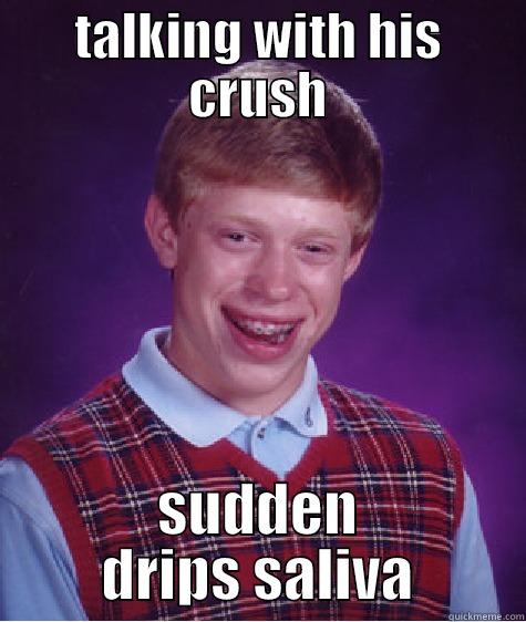 TALKING WITH HIS CRUSH SUDDEN DRIPS SALIVA Bad Luck Brian
