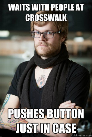 Waits with people at crosswalk pushes button just in case  Hipster Barista