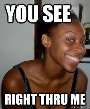 YOU SEE RIGHT THRU ME  Crazy Black Girls