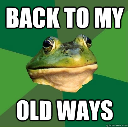 BACK TO MY OLD WAYS  Foul Bachelor Frog
