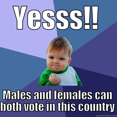 YESSS!! MALES AND FEMALES CAN BOTH VOTE IN THIS COUNTRY Success Kid