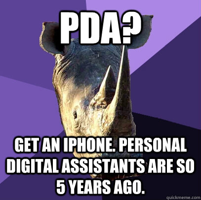 PDA? Get an iphone. Personal digital assistants are so 5 years ago.  Sexually Oblivious Rhino